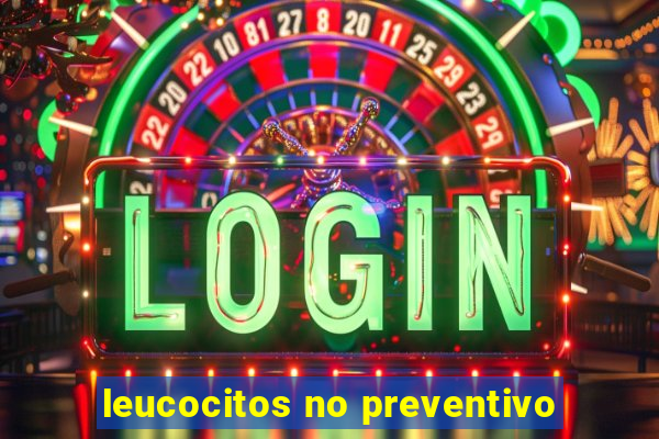 leucocitos no preventivo